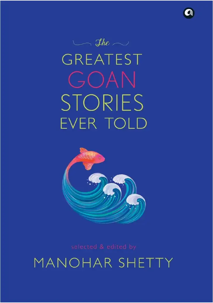 The Greatest Goan Stories Ever Told by Manohar Shetty